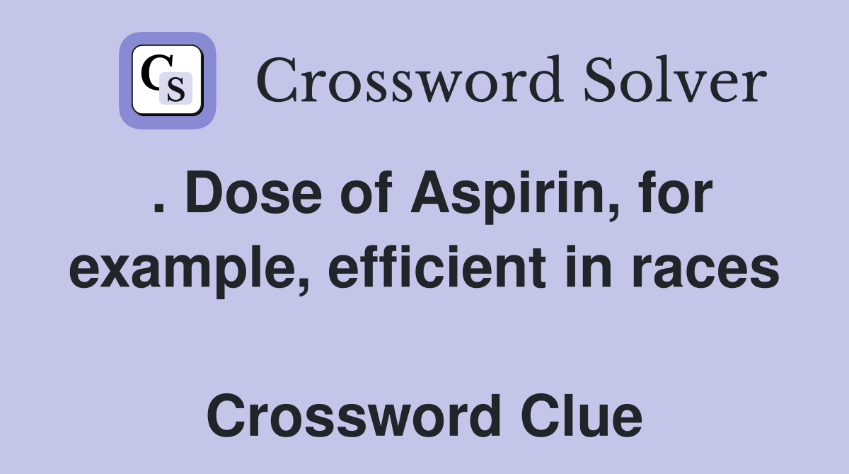. Dose of Aspirin, for example, efficient in races  Crossword Clue