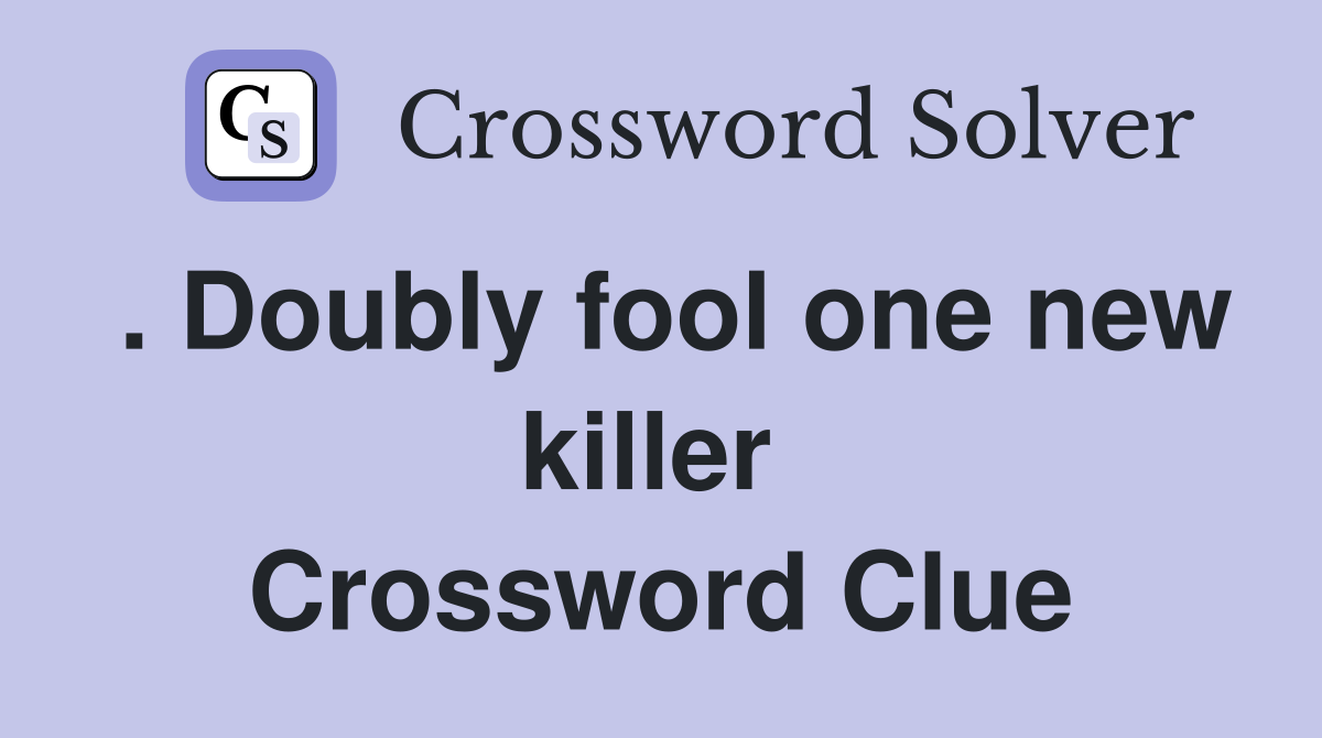 . Doubly fool one new killer  Crossword Clue