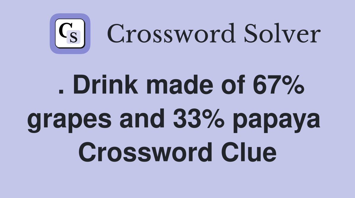 . Drink made of 67% grapes and 33% papaya  Crossword Clue