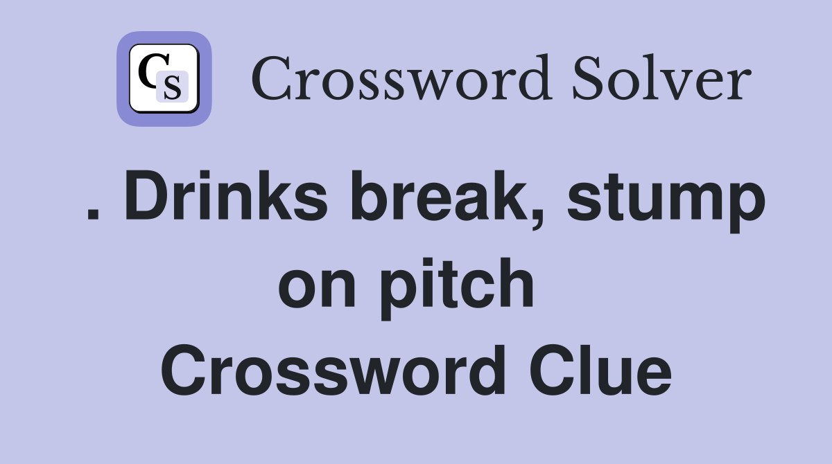 . Drinks break, stump on pitch  Crossword Clue