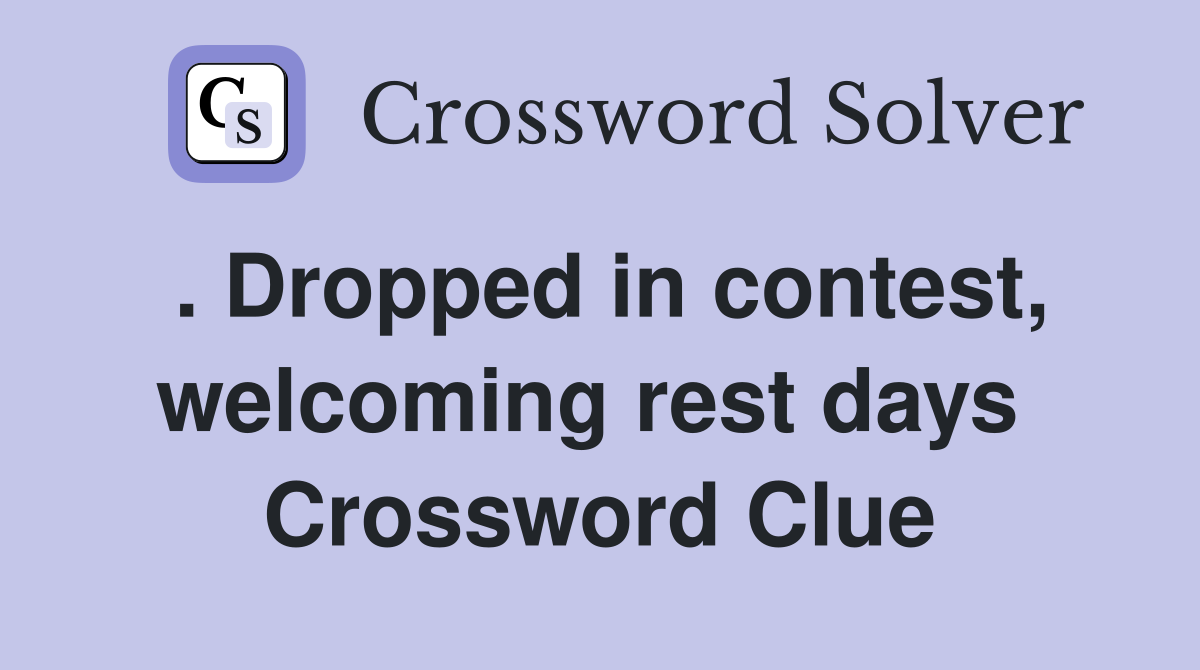 . Dropped in contest, welcoming rest days  Crossword Clue