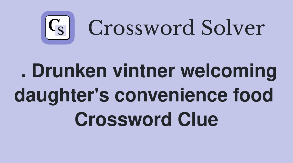 . Drunken vintner welcoming daughter's convenience food  Crossword Clue
