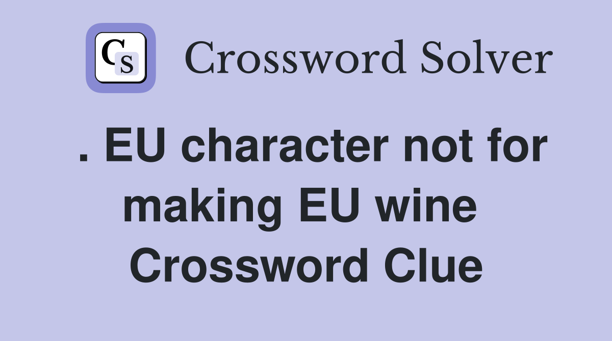 . EU character not for making EU wine  Crossword Clue