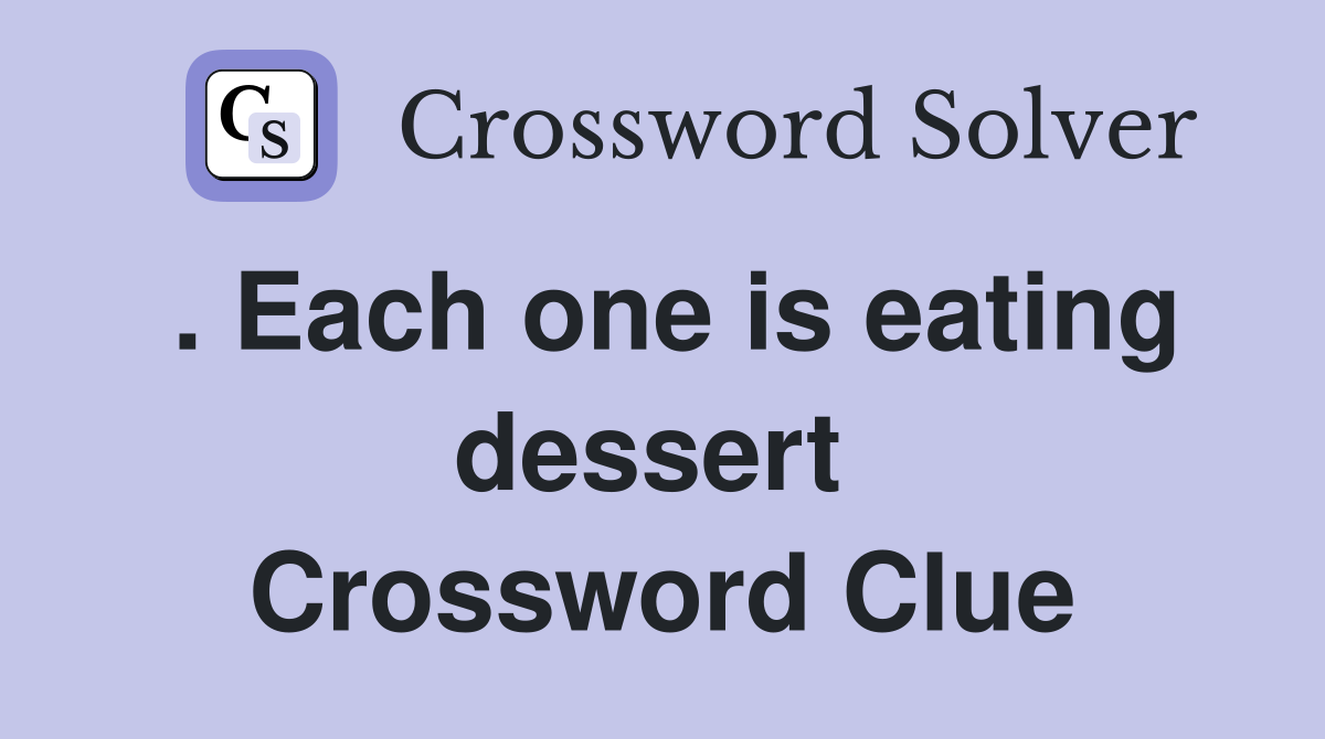 . Each one is eating dessert  Crossword Clue