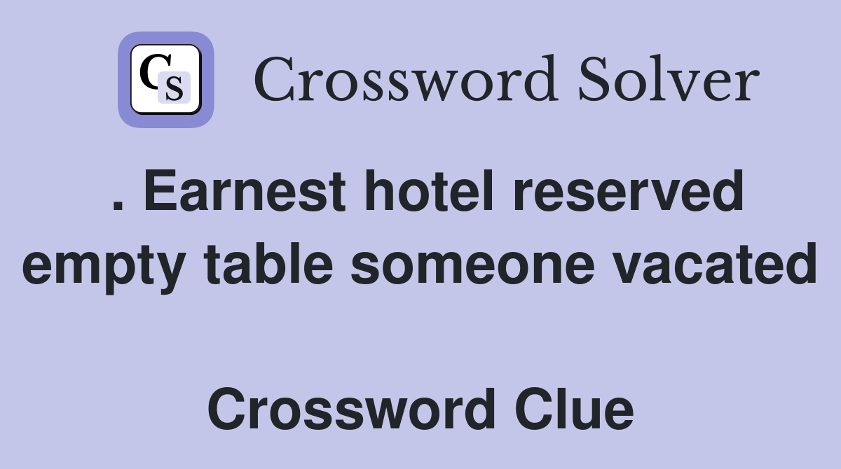 . Earnest hotel reserved empty table someone vacated  Crossword Clue