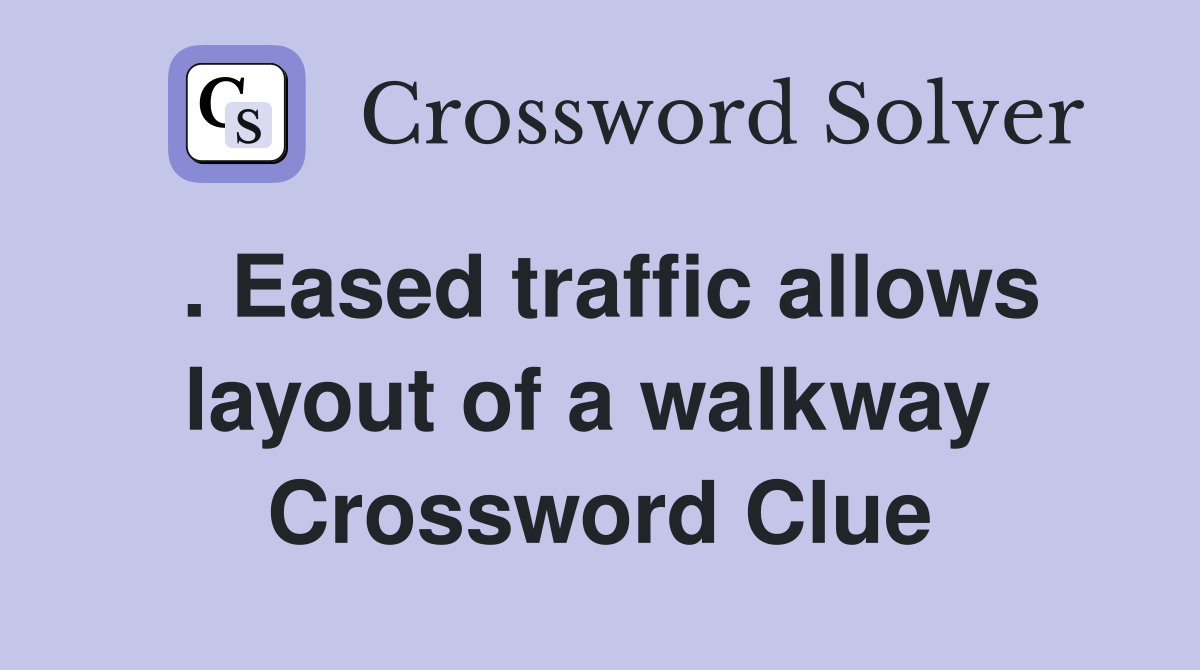 . Eased traffic allows layout of a walkway  Crossword Clue