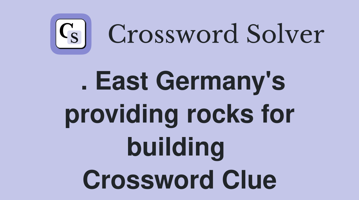 . East Germany's providing rocks for building  Crossword Clue