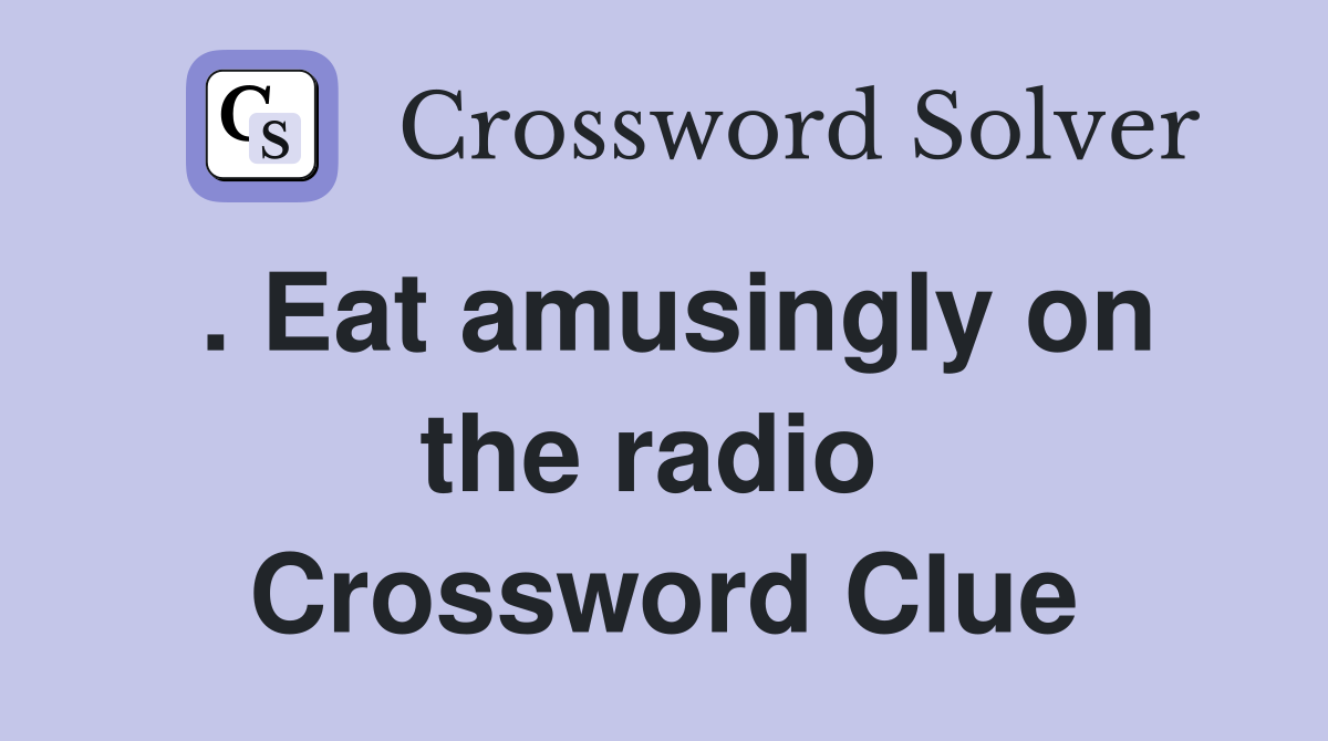 . Eat amusingly on the radio  Crossword Clue