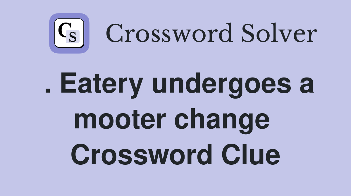 . Eatery undergoes a mooter change  Crossword Clue