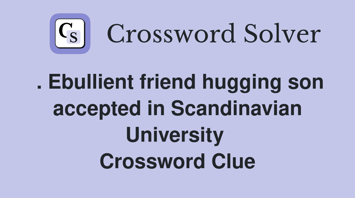 . Ebullient friend hugging son accepted in Scandinavian University  Crossword Clue