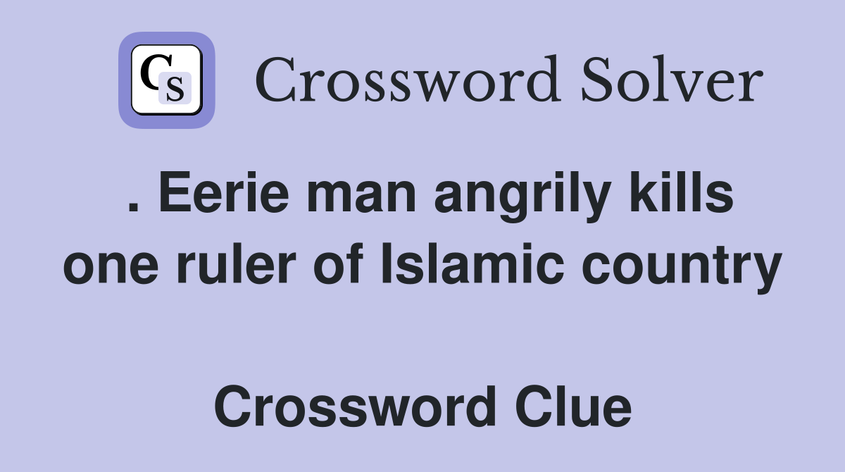 . Eerie man angrily kills one ruler of Islamic country  Crossword Clue