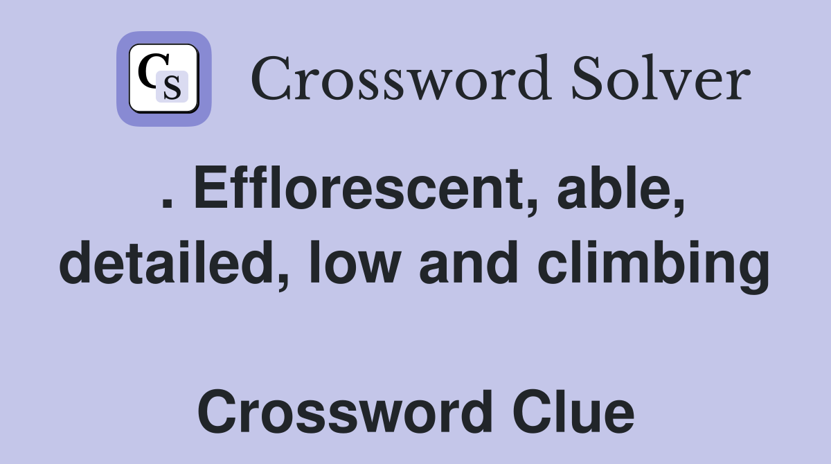 . Efflorescent, able, detailed, low and climbing  Crossword Clue