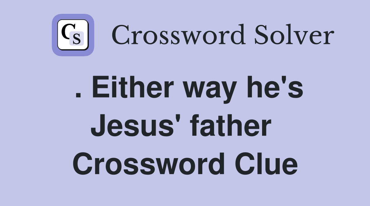 . Either way he's Jesus' father  Crossword Clue