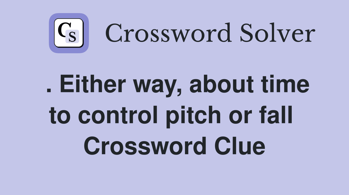 . Either way, about time to control pitch or fall  Crossword Clue