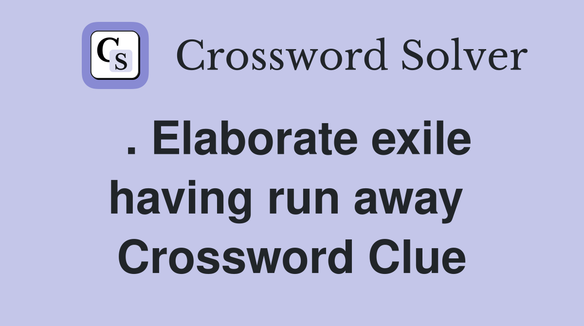 . Elaborate exile having run away  Crossword Clue
