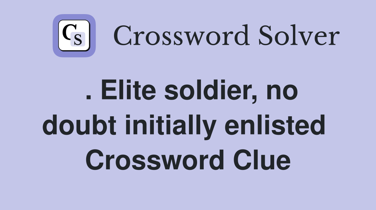 . Elite soldier, no doubt initially enlisted  Crossword Clue
