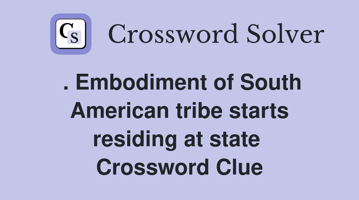 . Embodiment of South American tribe starts residing at state  Crossword Clue