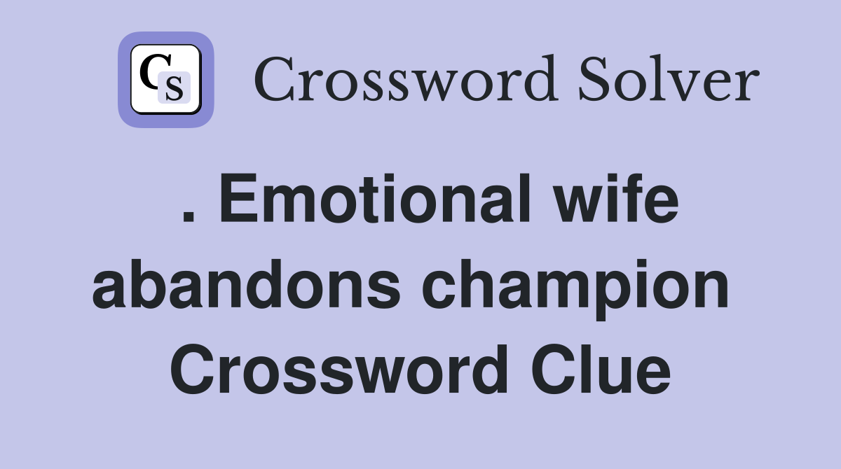 . Emotional wife abandons champion  Crossword Clue
