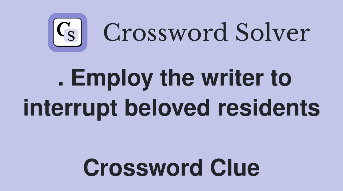 . Employ the writer to interrupt beloved residents  Crossword Clue