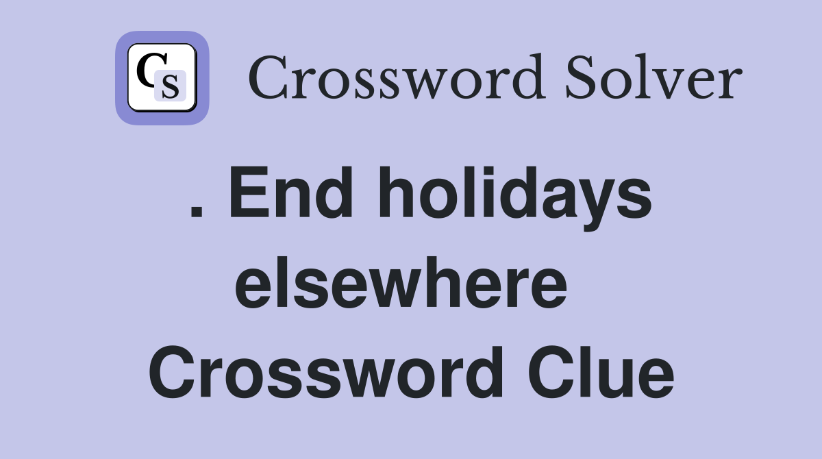 . End holidays elsewhere  Crossword Clue