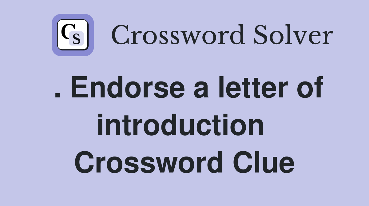 . Endorse a letter of introduction  Crossword Clue