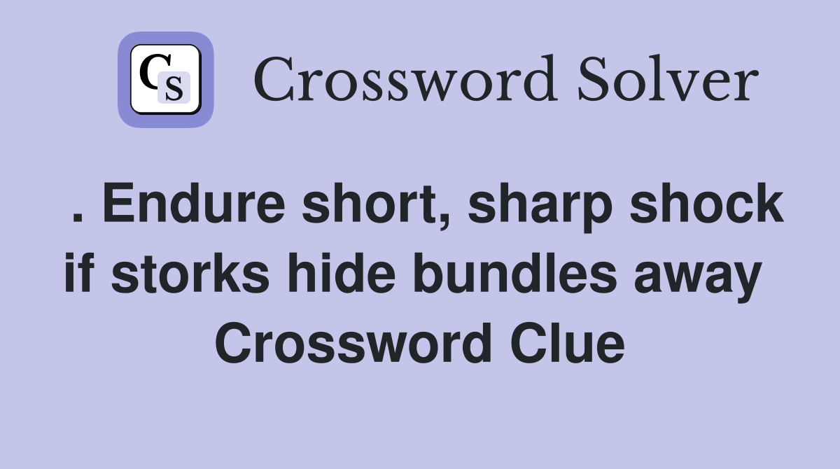 . Endure short, sharp shock if storks hide bundles away  Crossword Clue