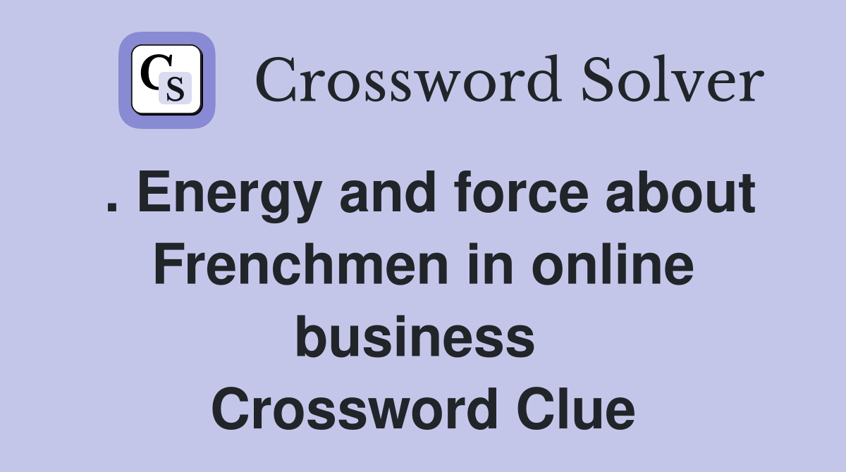 . Energy and force about Frenchmen in online business  Crossword Clue