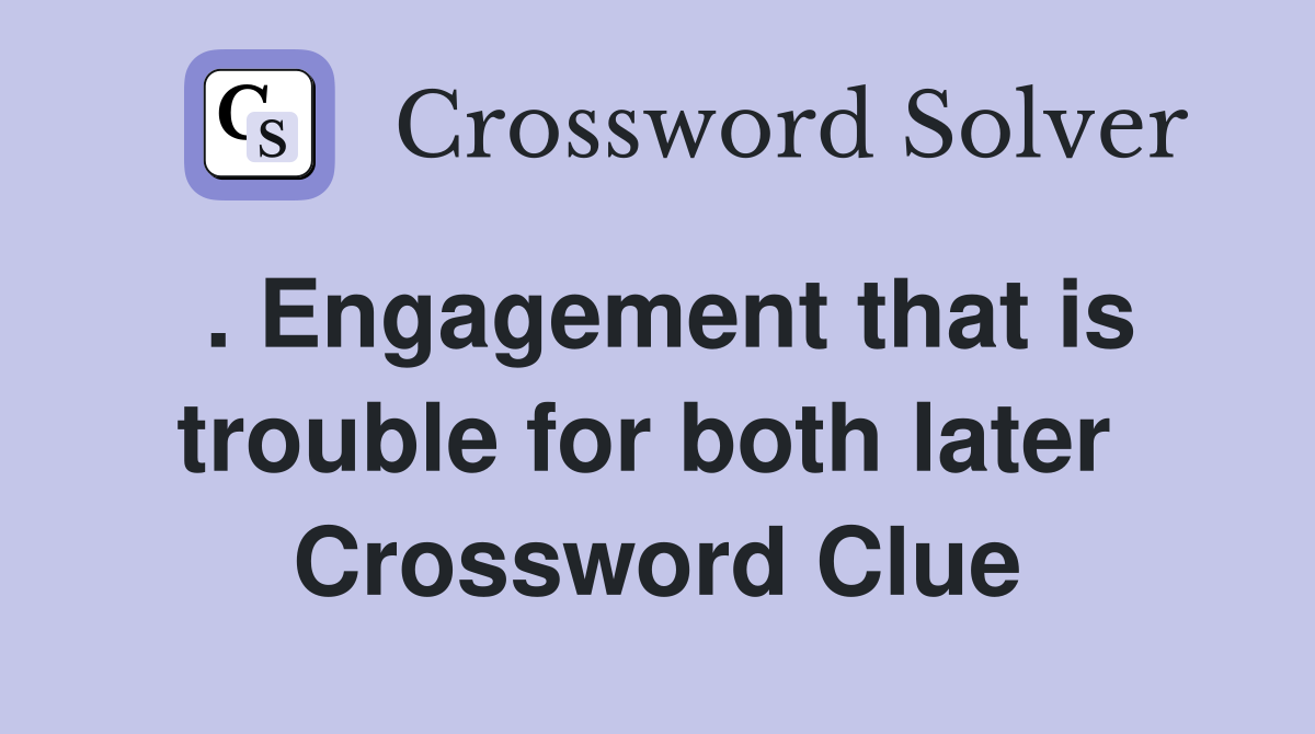 . Engagement that is trouble for both later  Crossword Clue