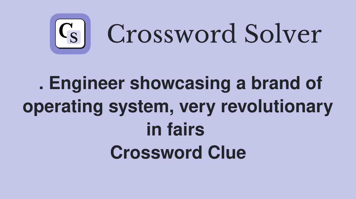 . Engineer showcasing a brand of operating system, very revolutionary in fairs  Crossword Clue