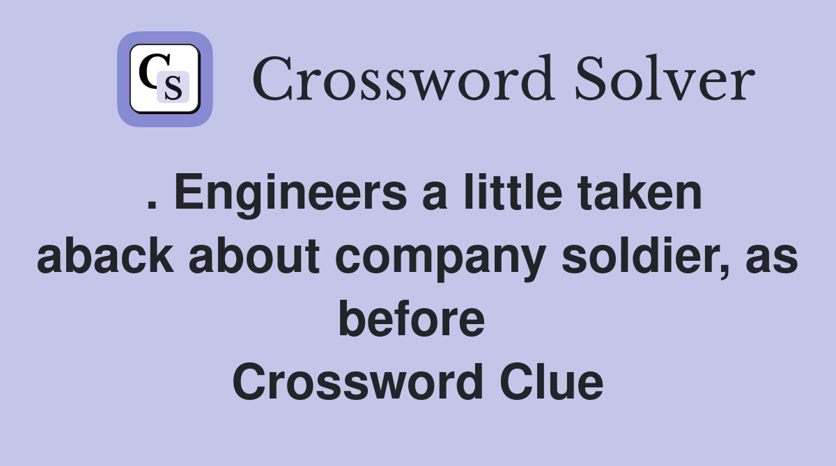 . Engineers a little taken aback about company soldier, as before  Crossword Clue