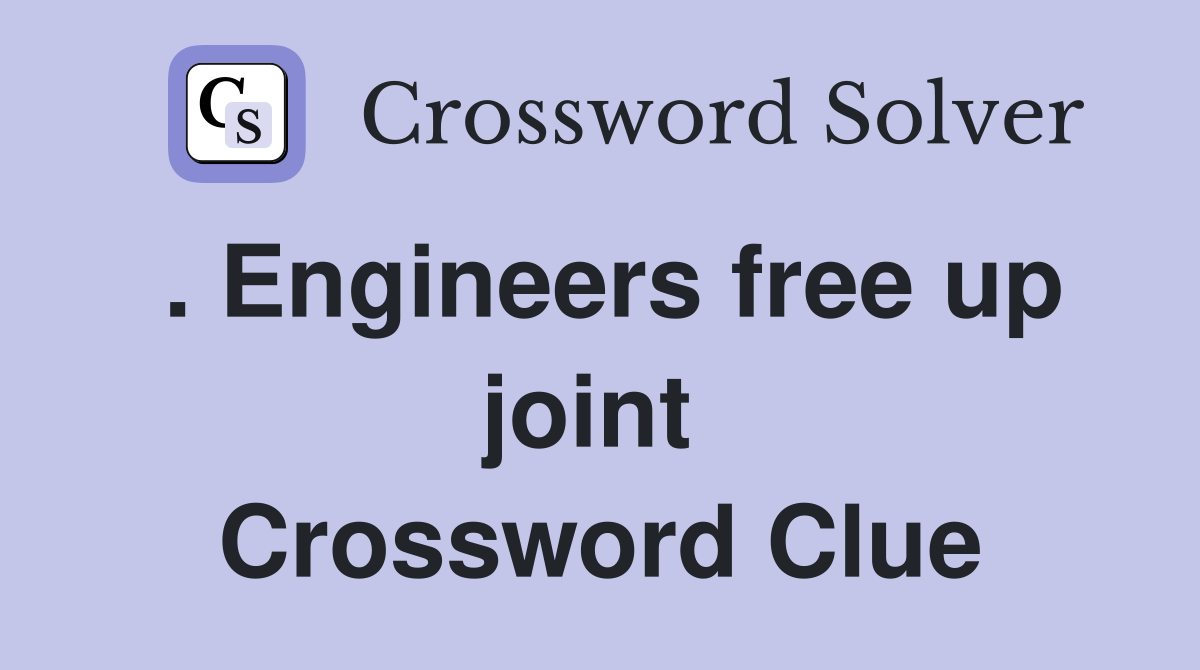 . Engineers free up joint  Crossword Clue