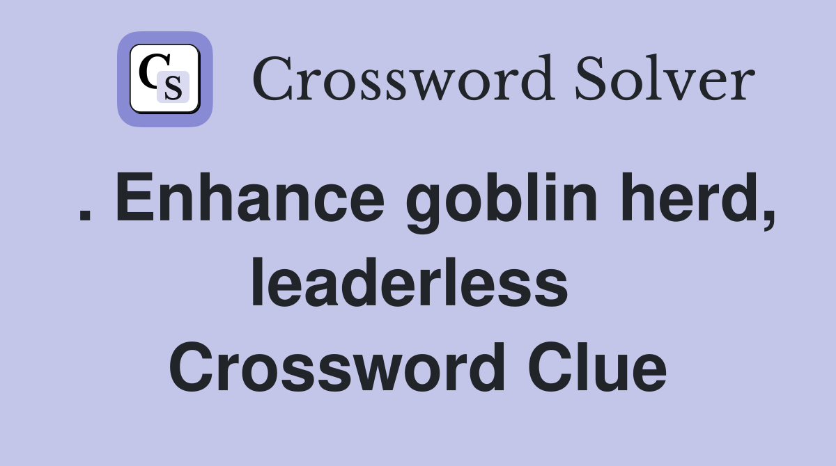 . Enhance goblin herd, leaderless  Crossword Clue