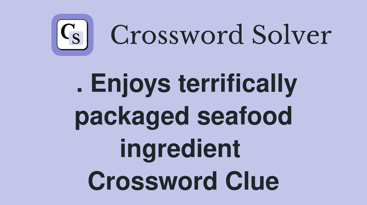 . Enjoys terrifically packaged seafood ingredient  Crossword Clue