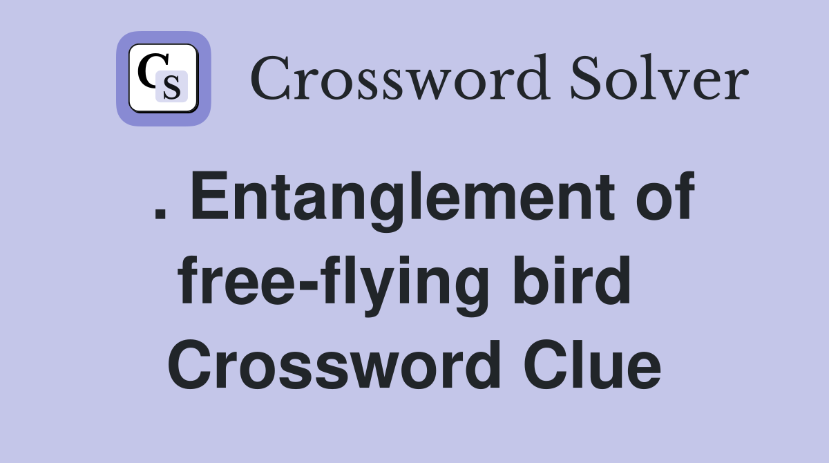 . Entanglement of free-flying bird  Crossword Clue