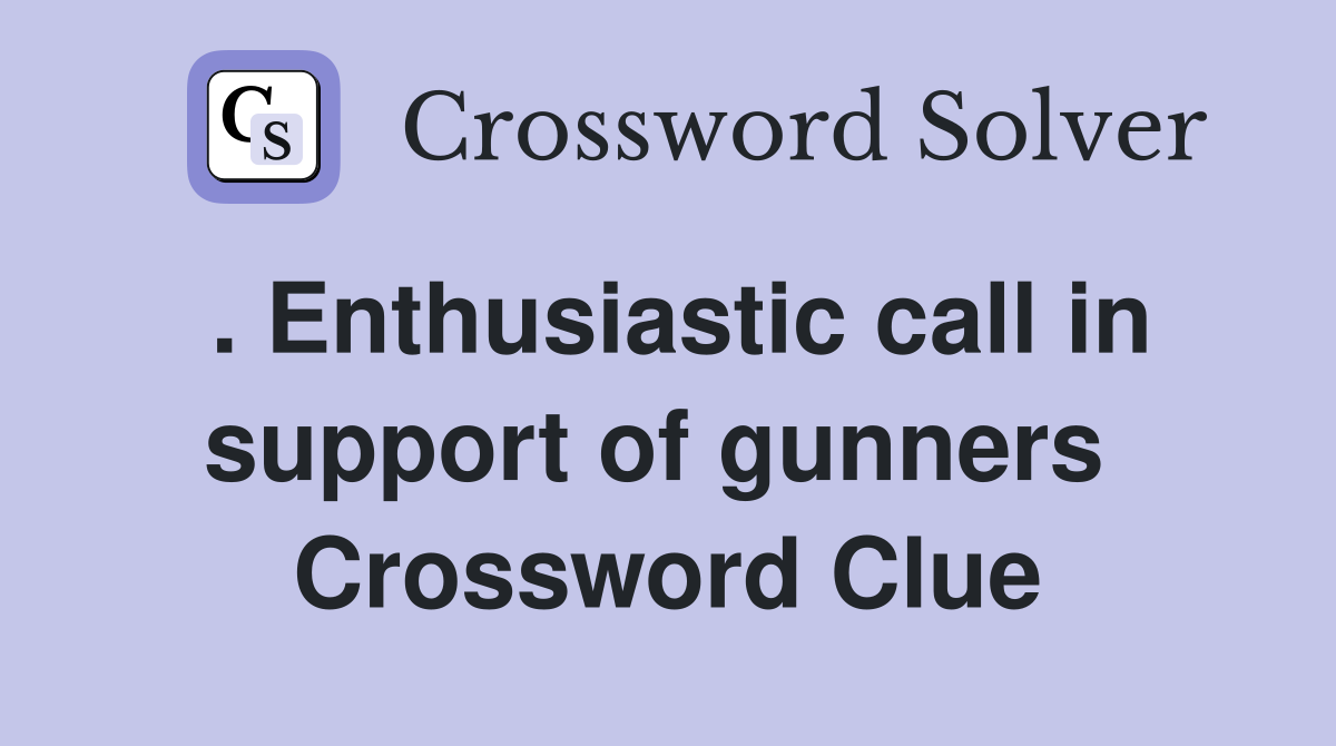 . Enthusiastic call in support of gunners  Crossword Clue