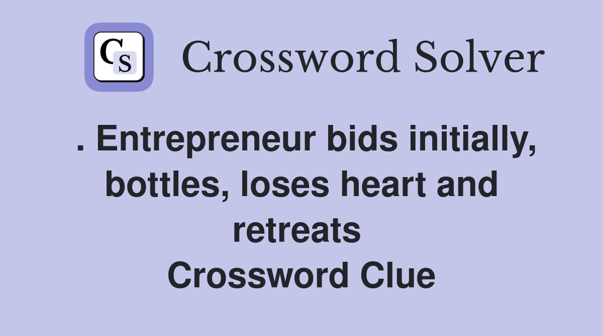 . Entrepreneur bids initially, bottles, loses heart and retreats  Crossword Clue