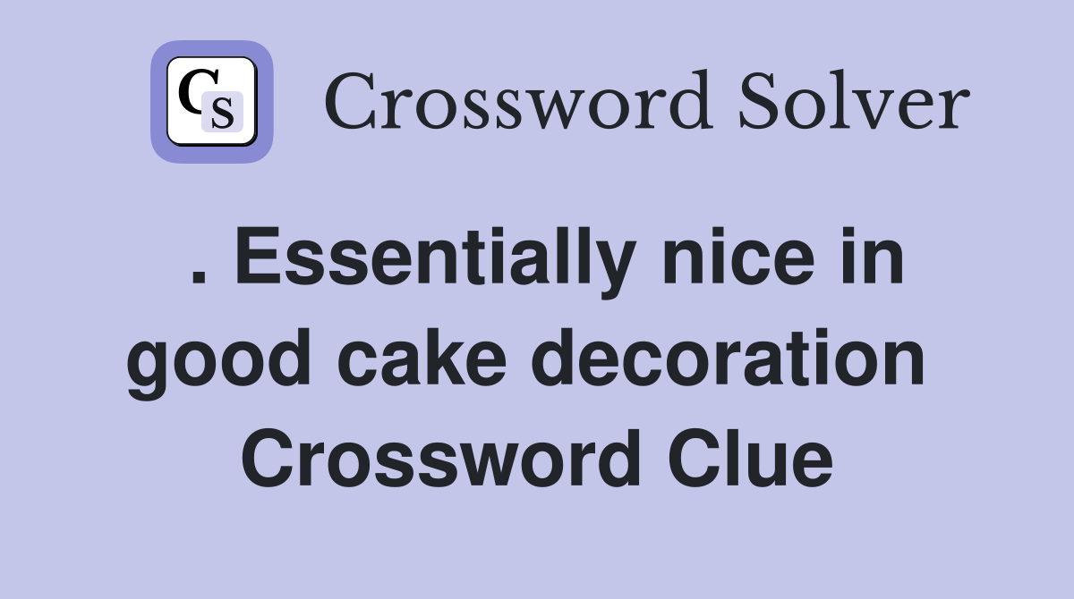 . Essentially nice in good cake decoration  Crossword Clue