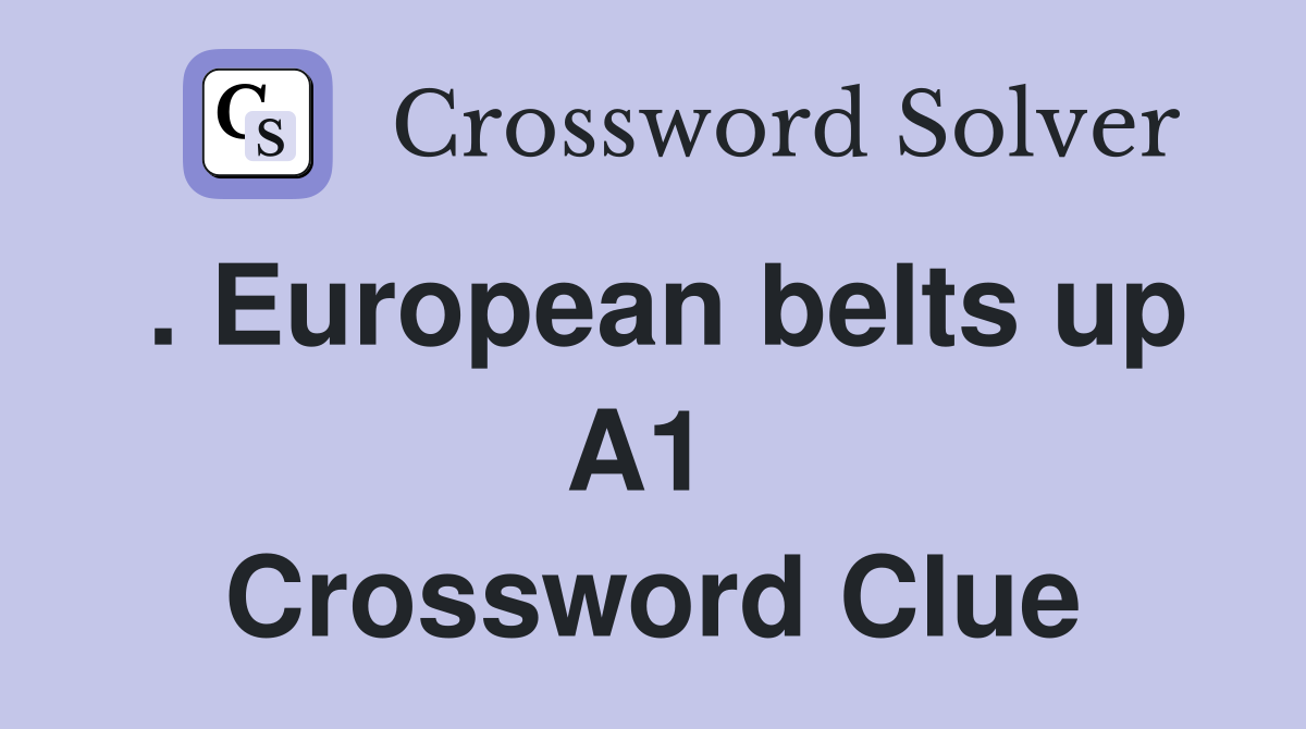 . European belts up A1  Crossword Clue