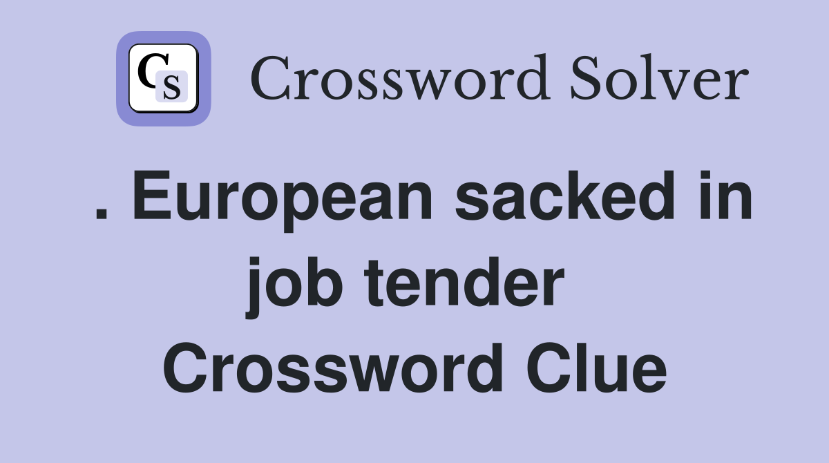 . European sacked in job tender  Crossword Clue