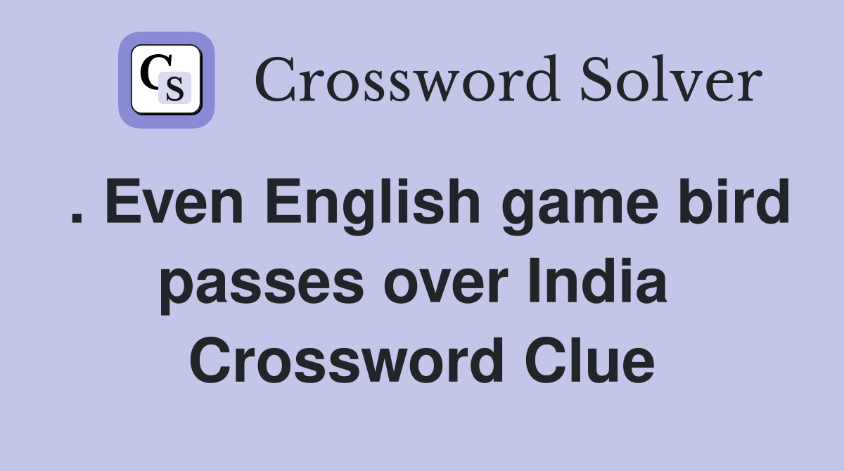. Even English game bird passes over India  Crossword Clue