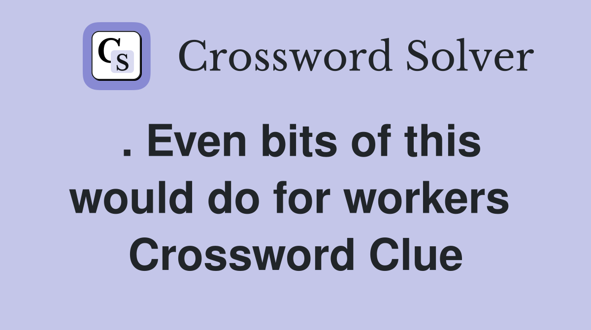 . Even bits of this would do for workers  Crossword Clue