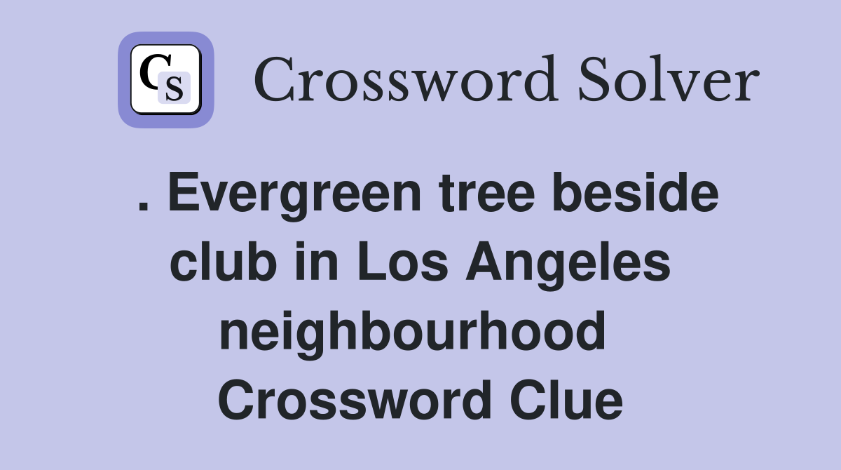 . Evergreen tree beside club in Los Angeles neighbourhood  Crossword Clue