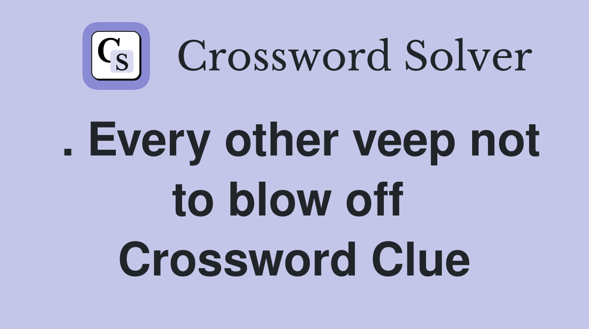 . Every other veep not to blow off  Crossword Clue