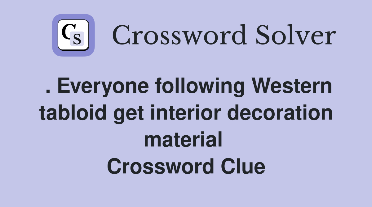. Everyone following Western tabloid get interior decoration material  Crossword Clue