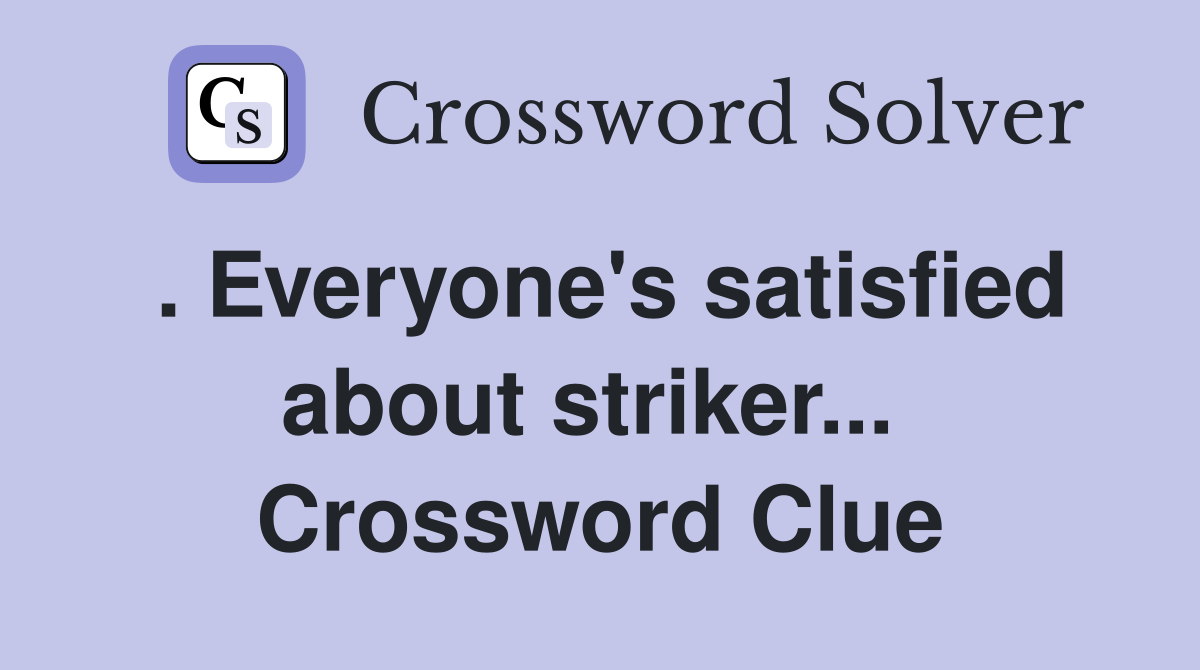 . Everyone's satisfied about striker...  Crossword Clue