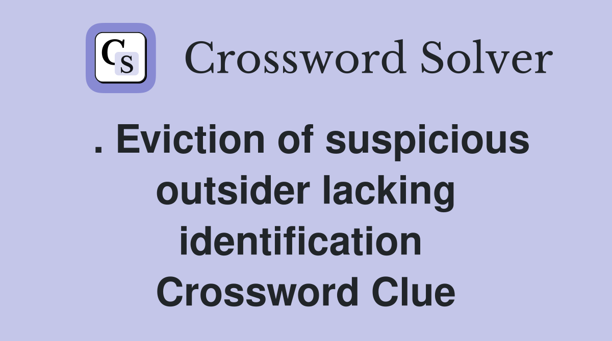 . Eviction of suspicious outsider lacking identification  Crossword Clue