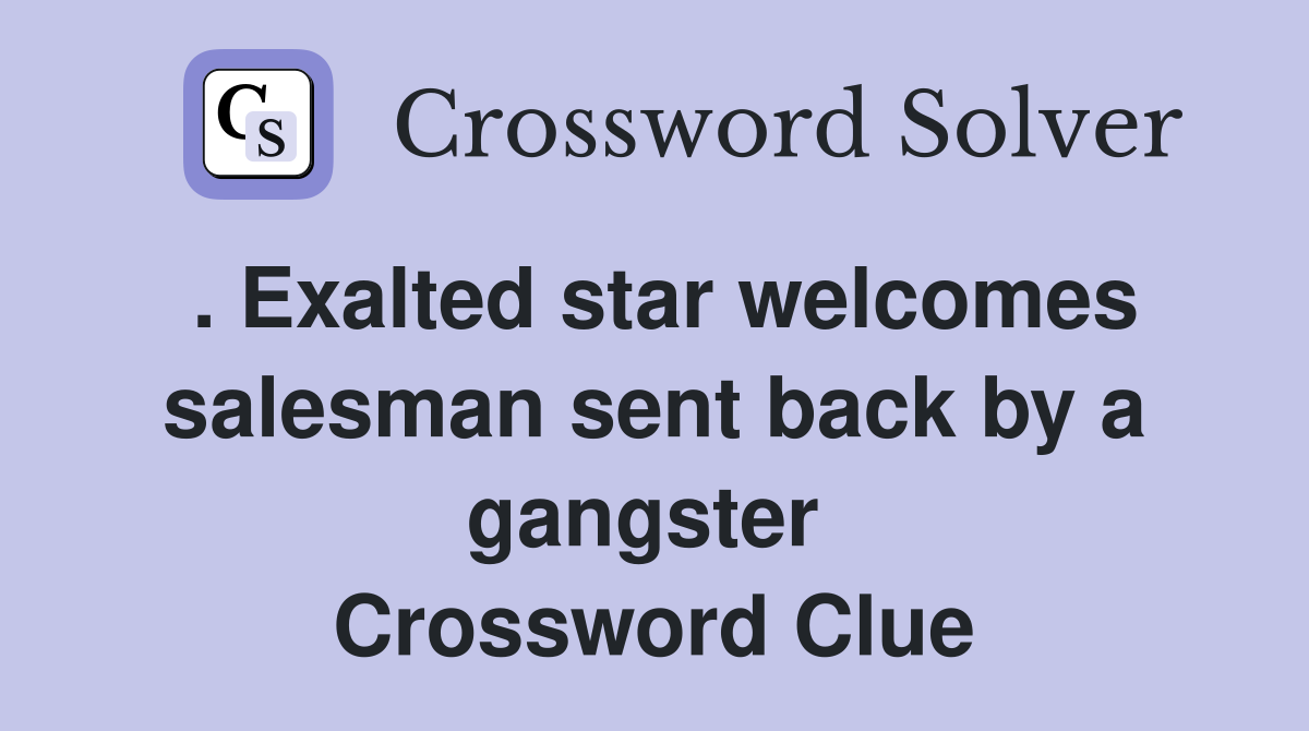 . Exalted star welcomes salesman sent back by a gangster  Crossword Clue