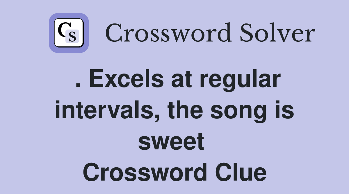 . Excels at regular intervals, the song is sweet  Crossword Clue