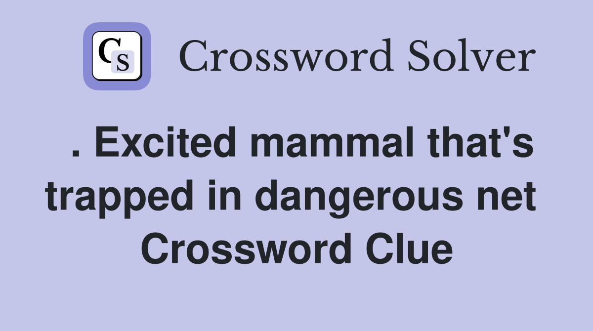 . Excited mammal that's trapped in dangerous net  Crossword Clue