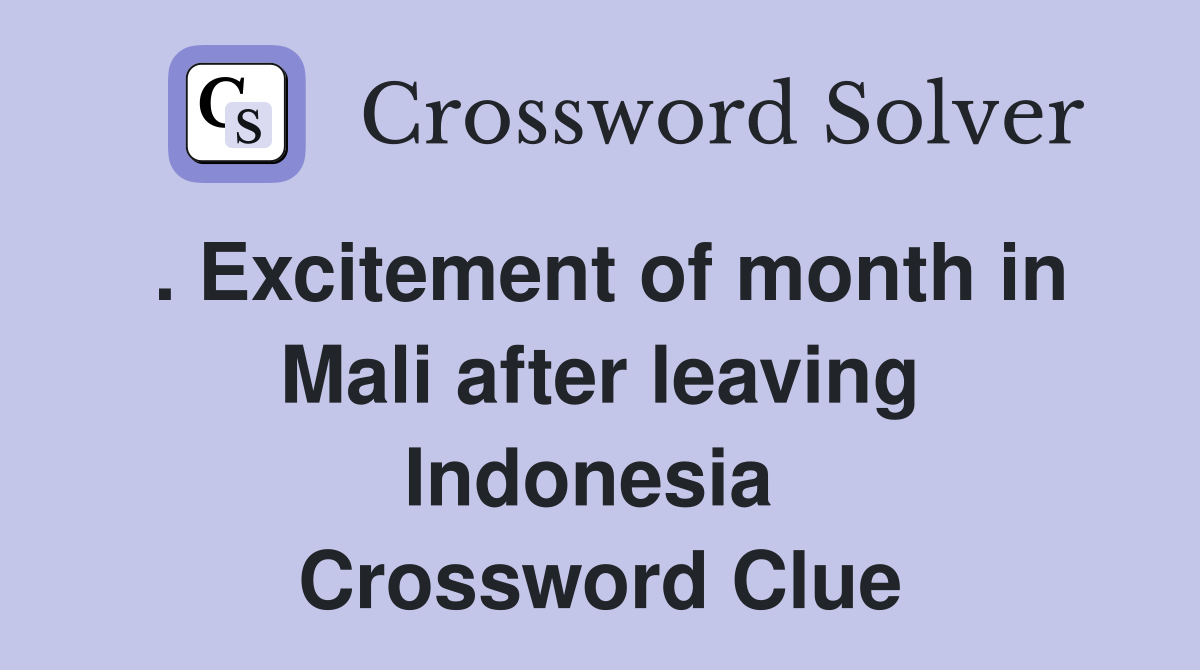 . Excitement of month in Mali after leaving Indonesia  Crossword Clue